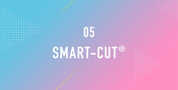 05 SMART-CUT®︎